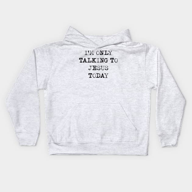 I'm Only Talking To Jesus Today Shirt Kids Hoodie by Alana Clothing